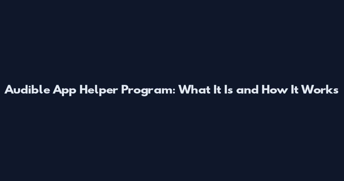 Audible App Helper Program: What It Is and How It Works