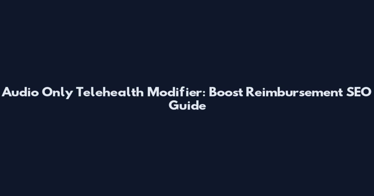 Audio Only Telehealth Modifier: Boost Reimbursement SEO Guide