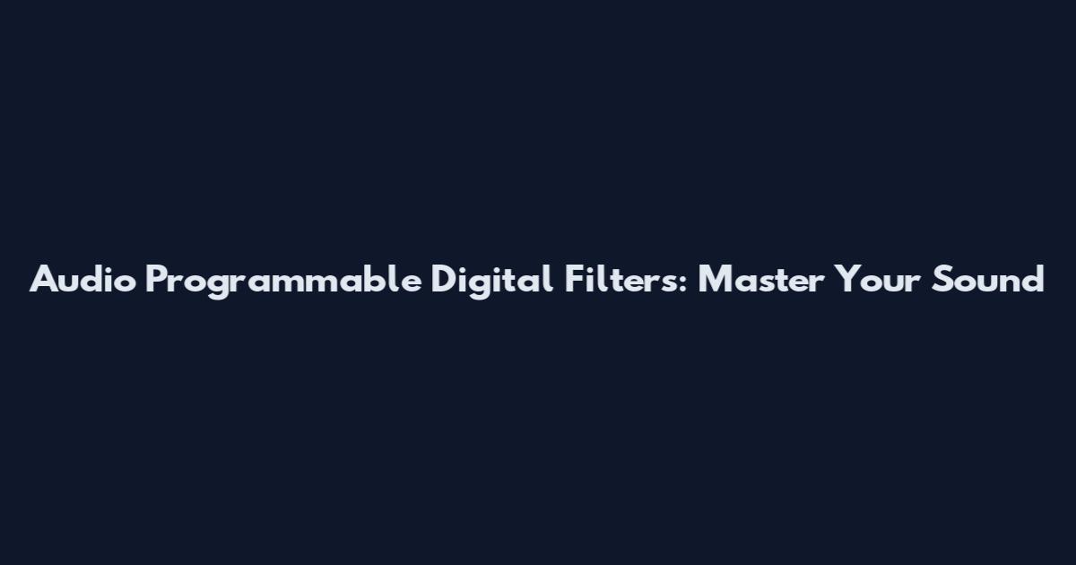 Audio Programmable Digital Filters: Master Your Sound