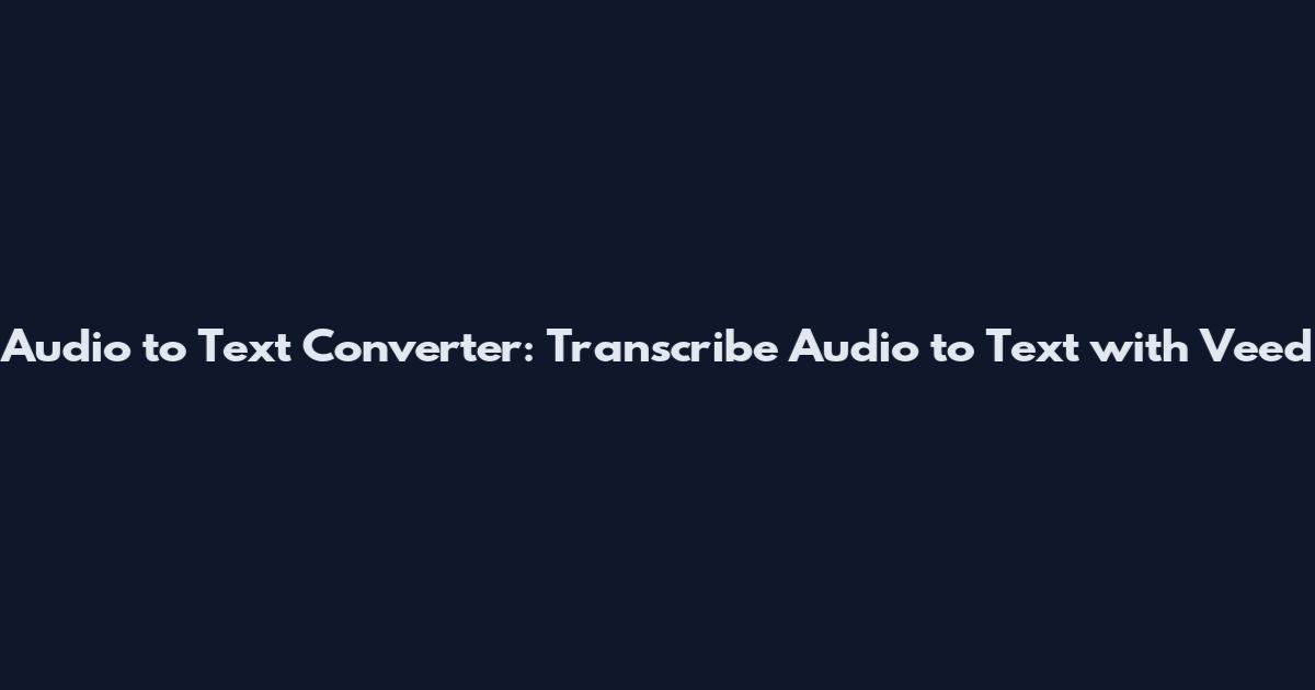 Audio to Text Converter: Transcribe Audio to Text with Veed
