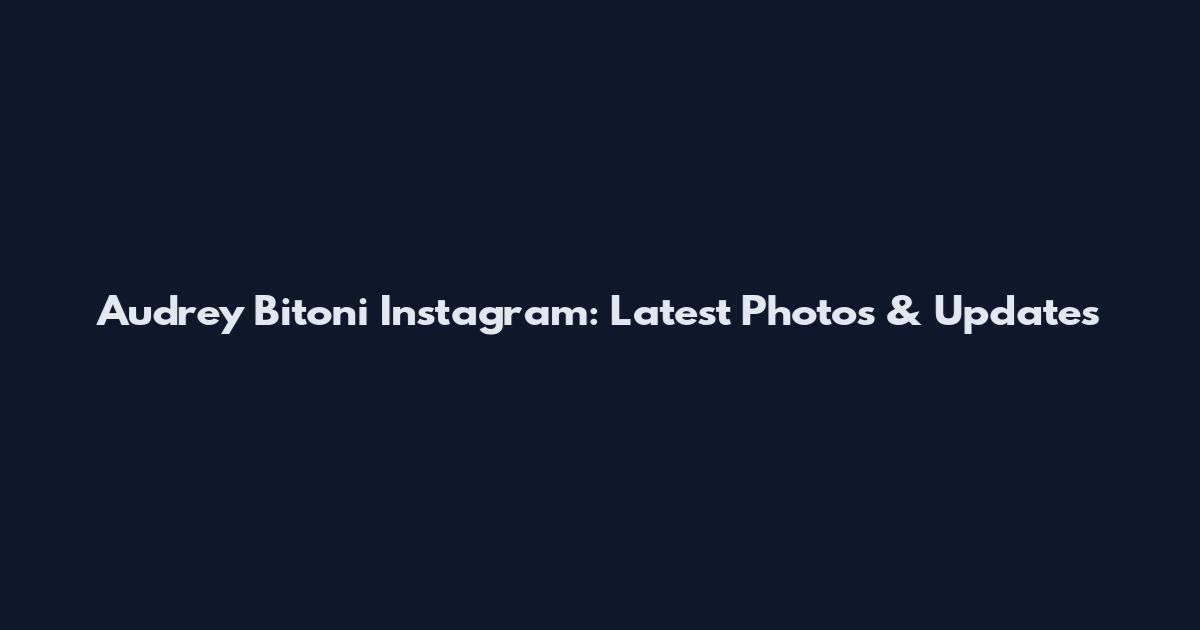 Audrey Bitoni Instagram: Latest Photos & Updates