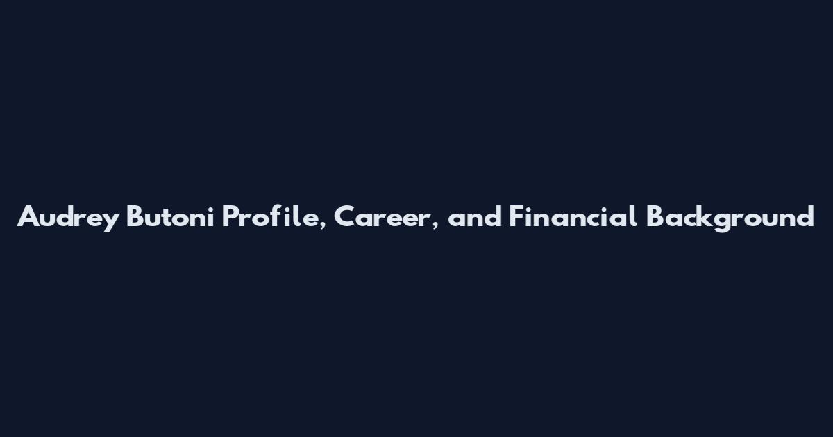 Audrey Butoni Profile, Career, and Financial Background