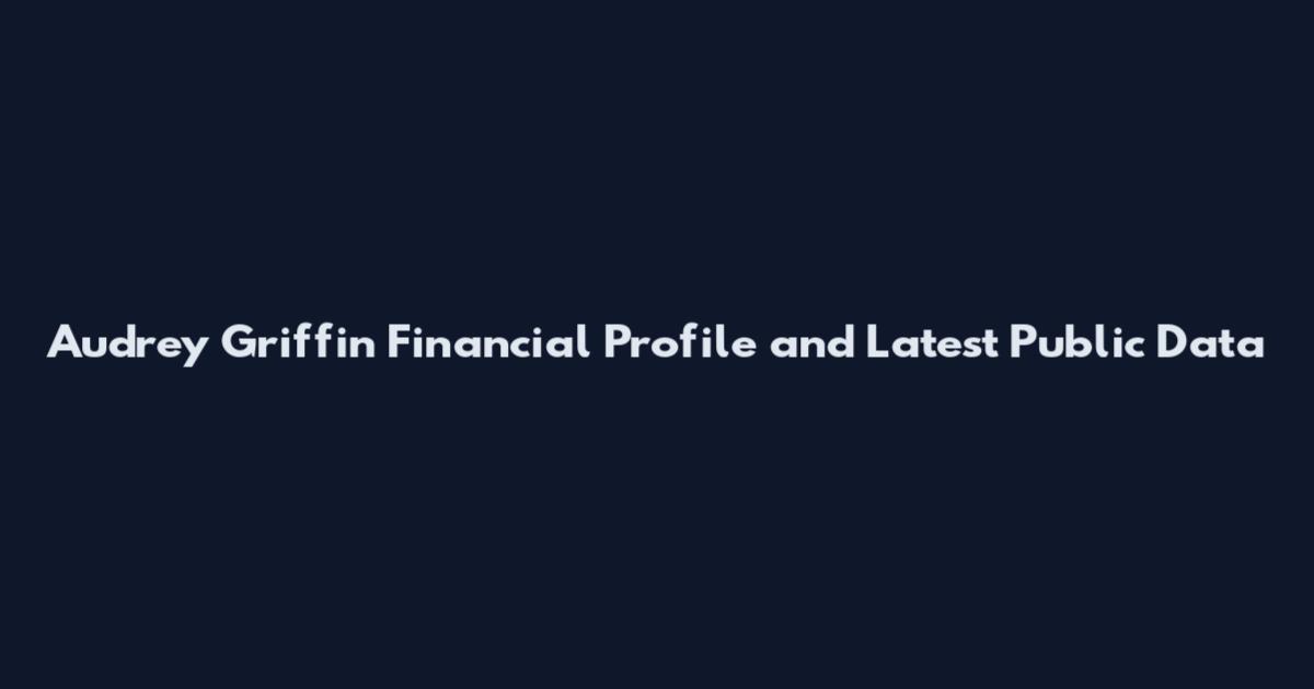 Audrey Griffin Financial Profile and Latest Public Data