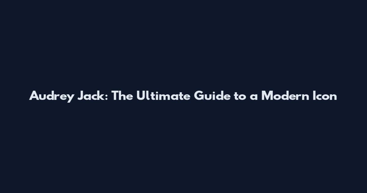 Audrey Jack: The Ultimate Guide to a Modern Icon