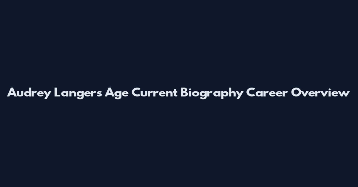 Audrey Langers Age Current Biography Career Overview
