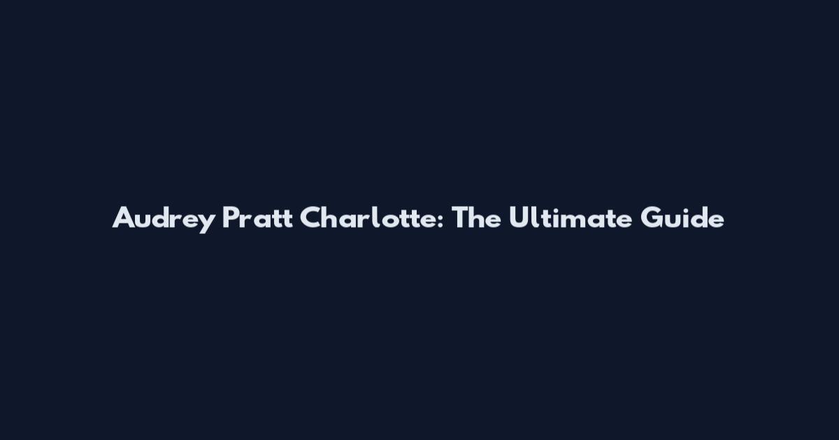 Audrey Pratt Charlotte: The Ultimate Guide