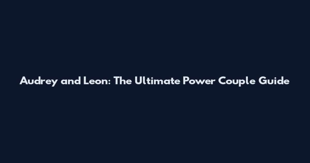 Audrey and Leon: The Ultimate Power Couple Guide