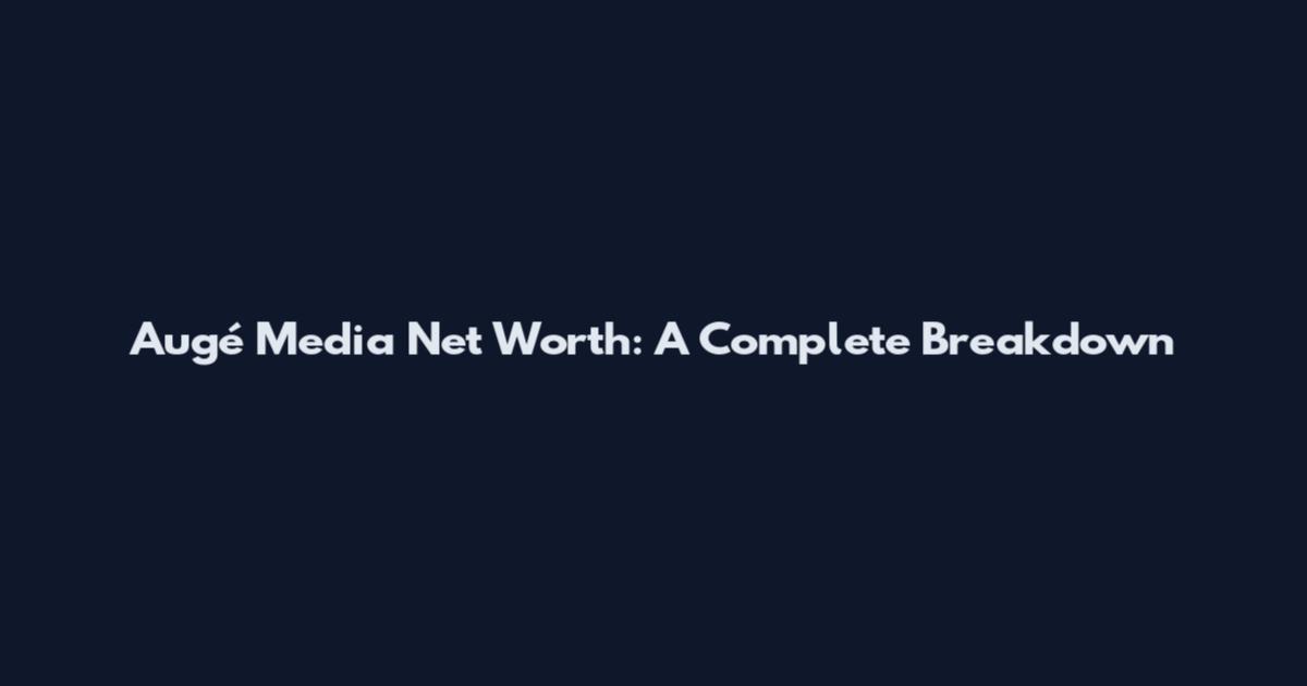 Augé Media Net Worth: A Complete Breakdown