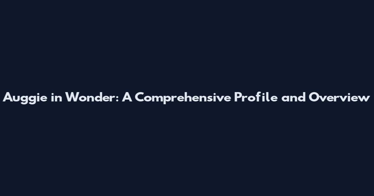 Auggie in Wonder: A Comprehensive Profile and Overview