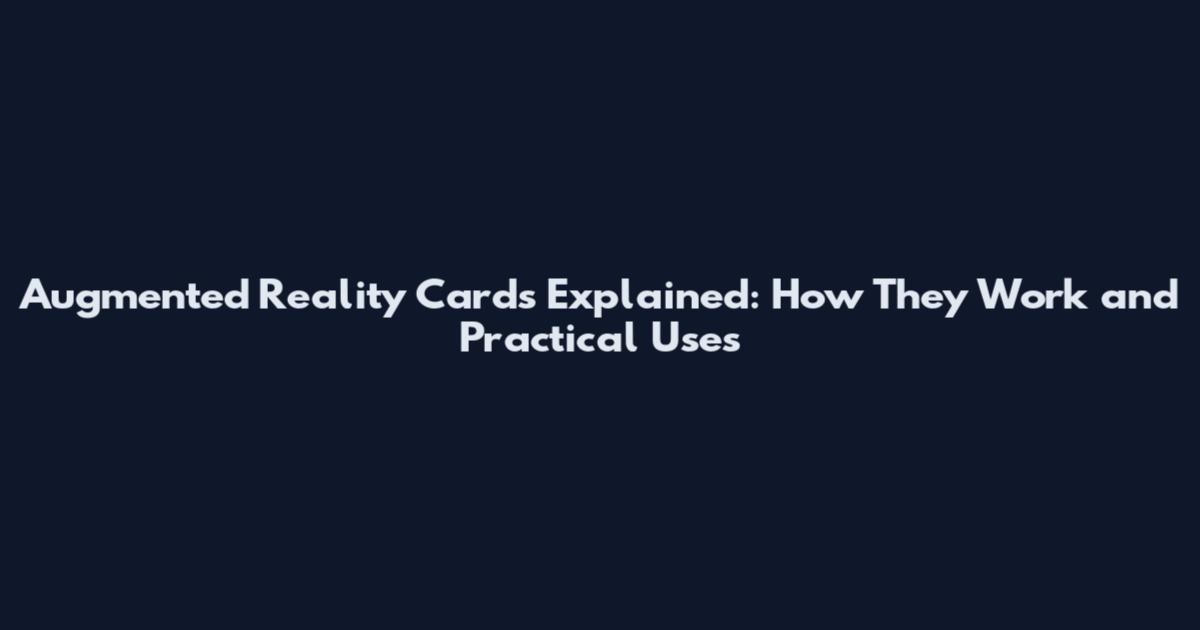 Augmented Reality Cards Explained: How They Work and Practical Uses
