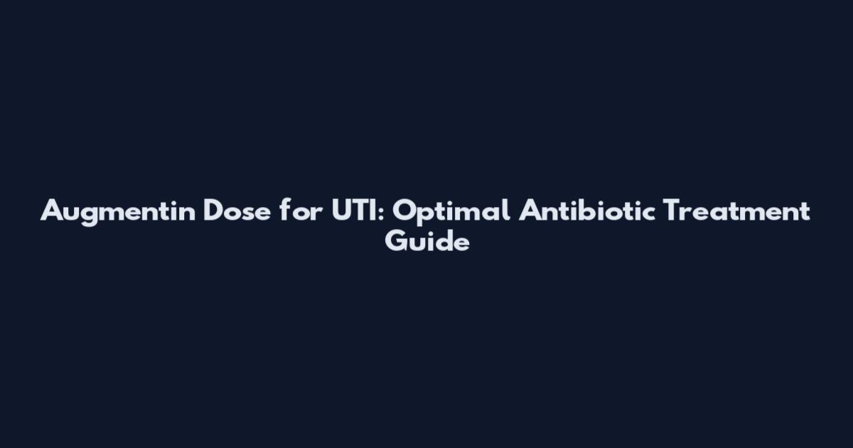Augmentin Dose for UTI: Optimal Antibiotic Treatment Guide