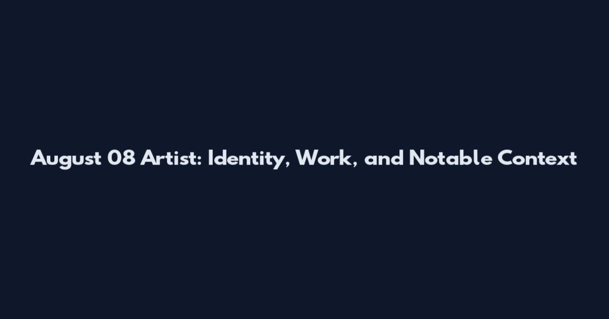 August 08 Artist: Identity, Work, and Notable Context