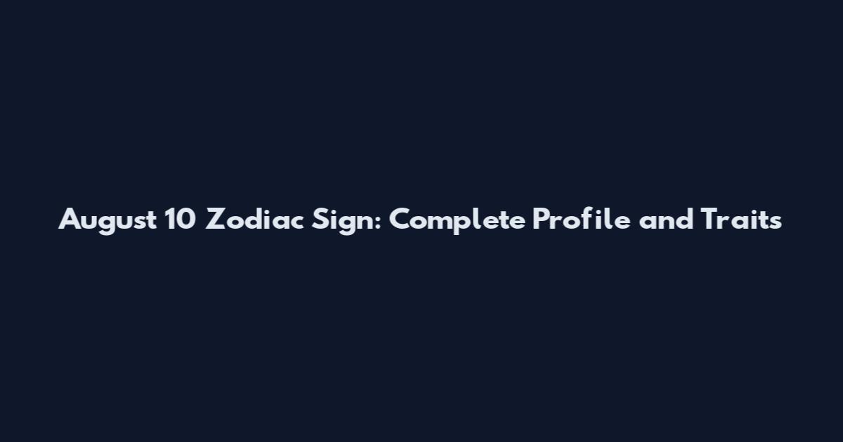 August 10 Zodiac Sign: Complete Profile and Traits