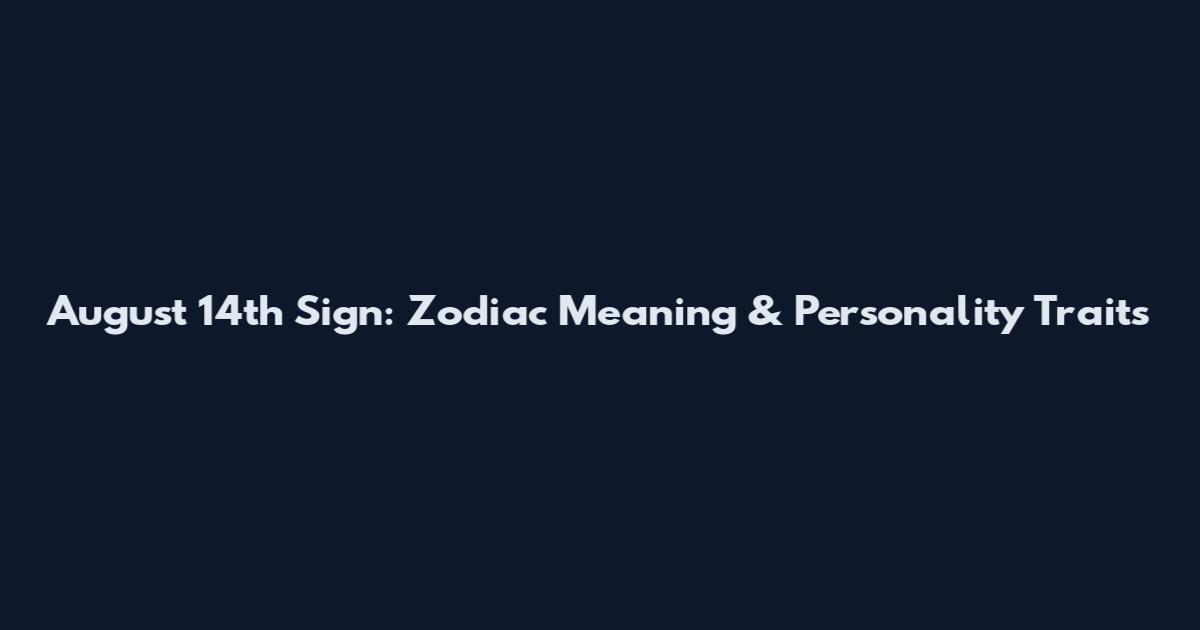 August 14th Sign: Zodiac Meaning & Personality Traits