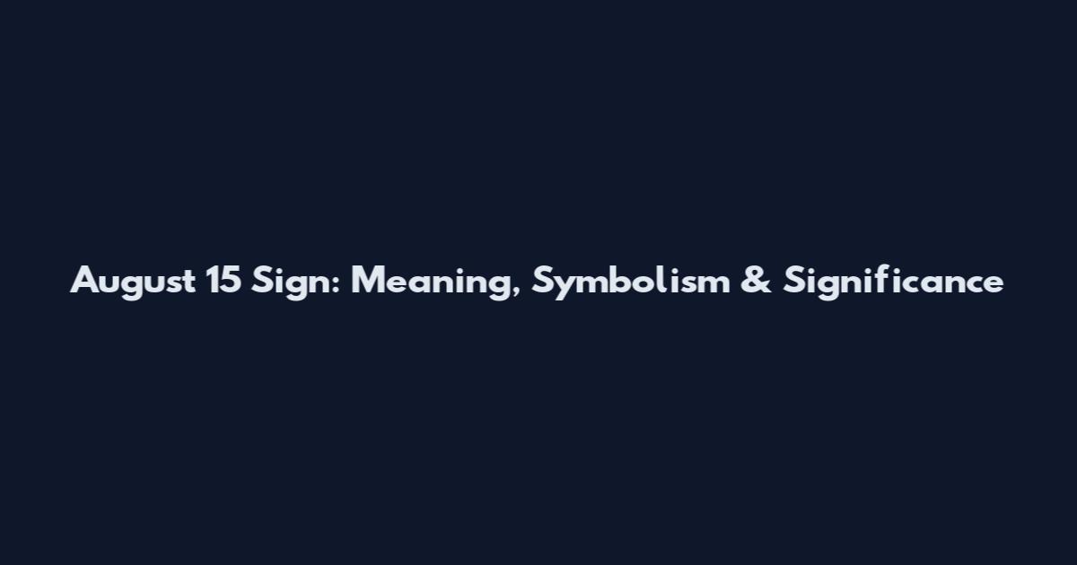 August 15 Sign: Meaning, Symbolism & Significance