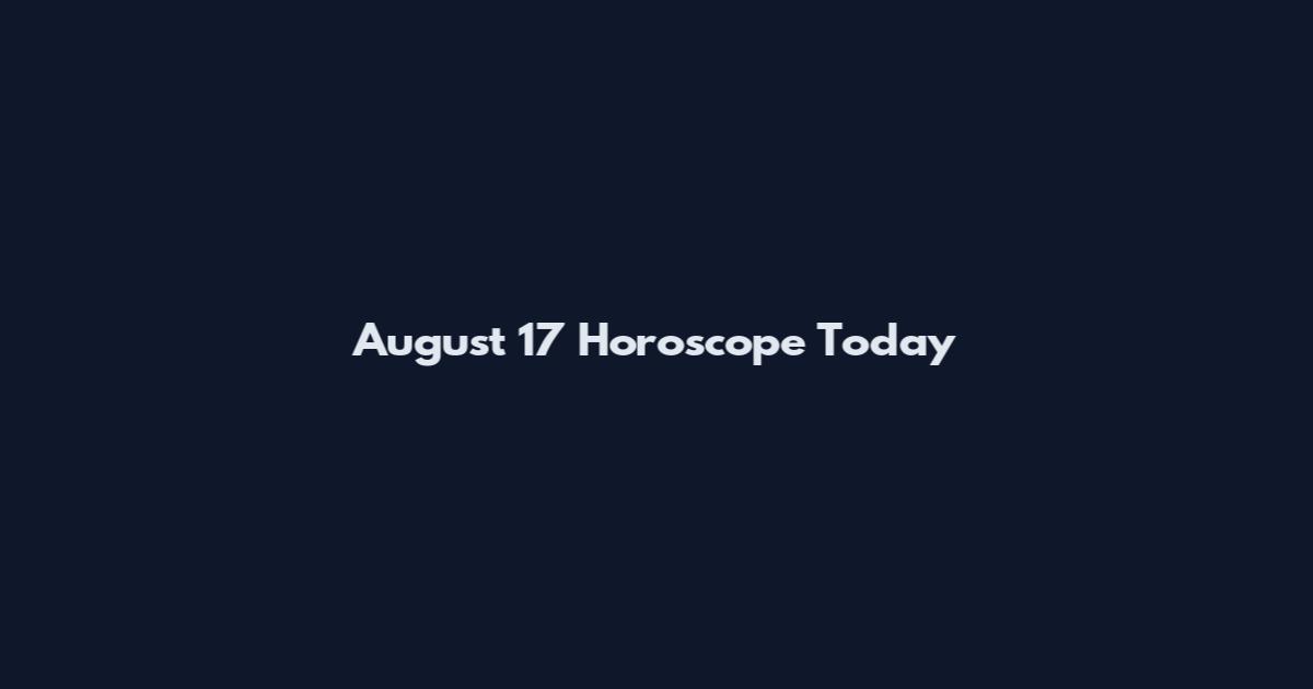 August 17 Horoscope Today