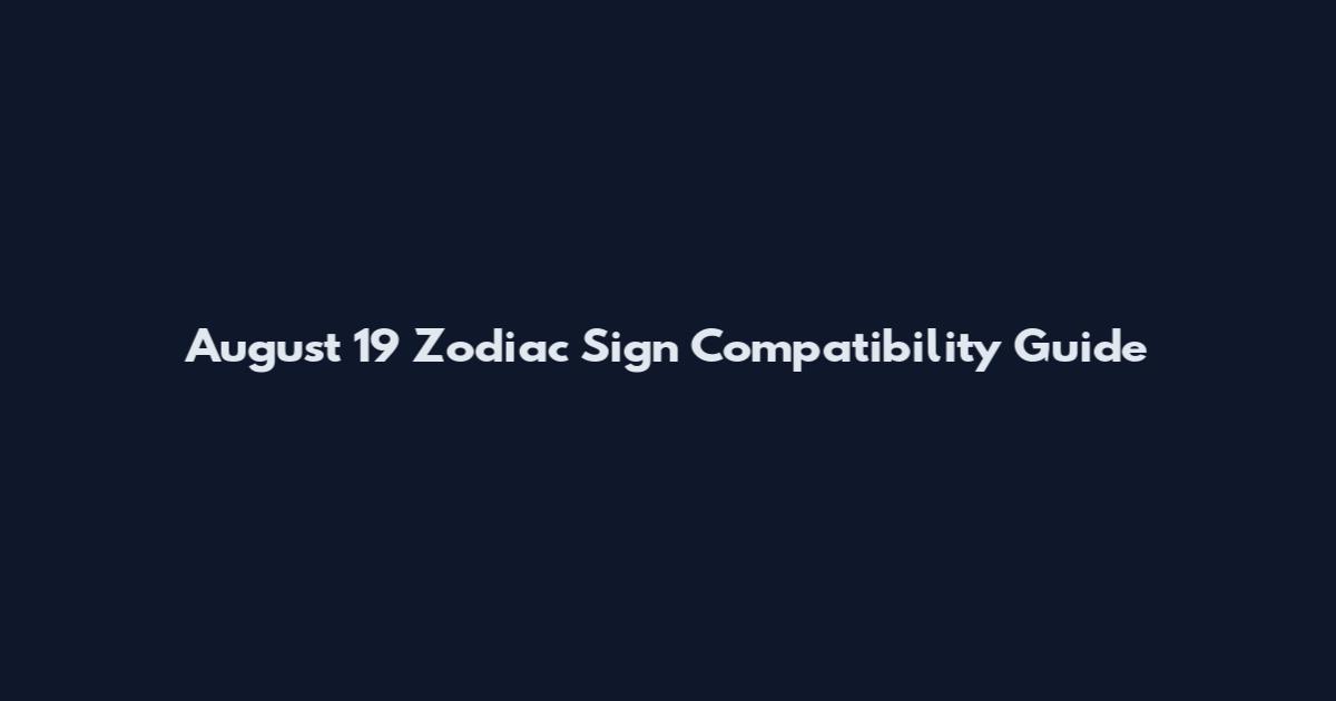 August 19 Zodiac Sign Compatibility Guide