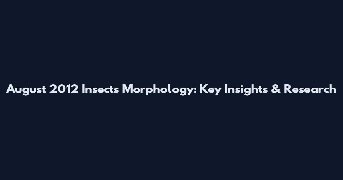 August 2012 Insects Morphology: Key Insights & Research