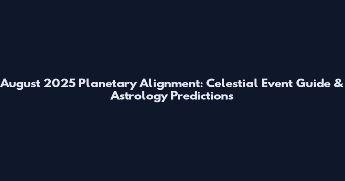 August 2025 Planetary Alignment: Celestial Event Guide & Astrology Predictions
