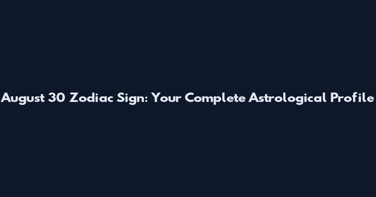 August 30 Zodiac Sign: Your Complete Astrological Profile