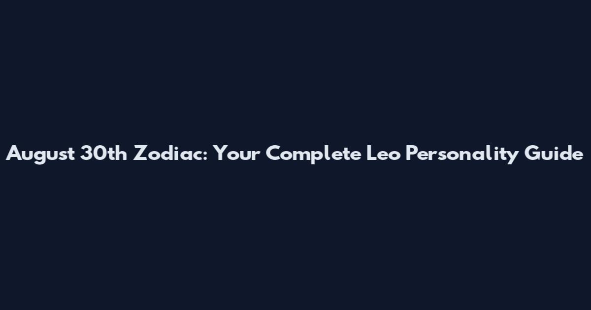August 30th Zodiac: Your Complete Leo Personality Guide