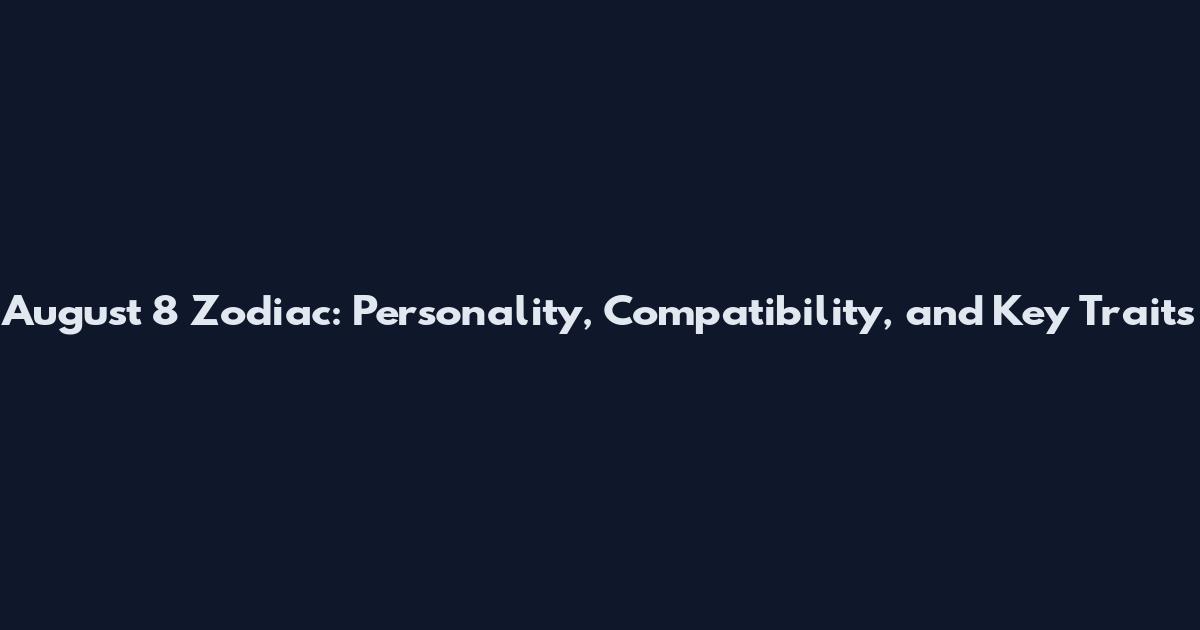 August 8 Zodiac: Personality, Compatibility, and Key Traits