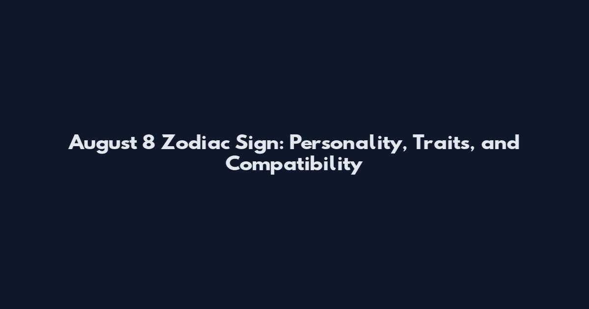 August 8 Zodiac Sign: Personality, Traits, and Compatibility
