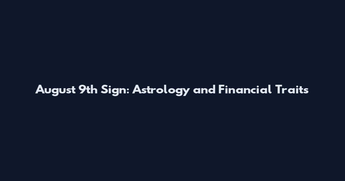 August 9th Sign: Astrology and Financial Traits