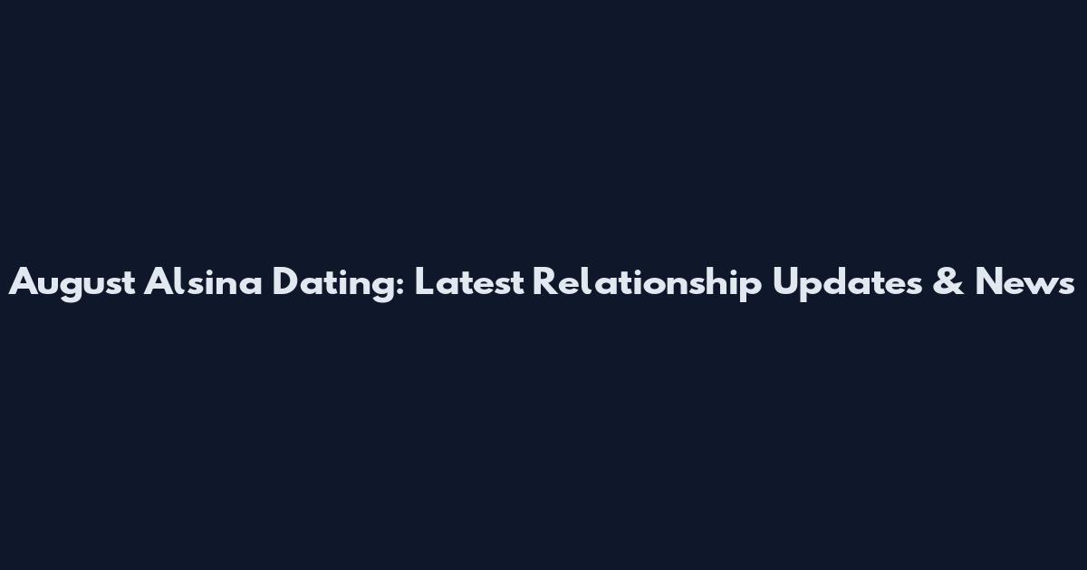 August Alsina Dating: Latest Relationship Updates & News