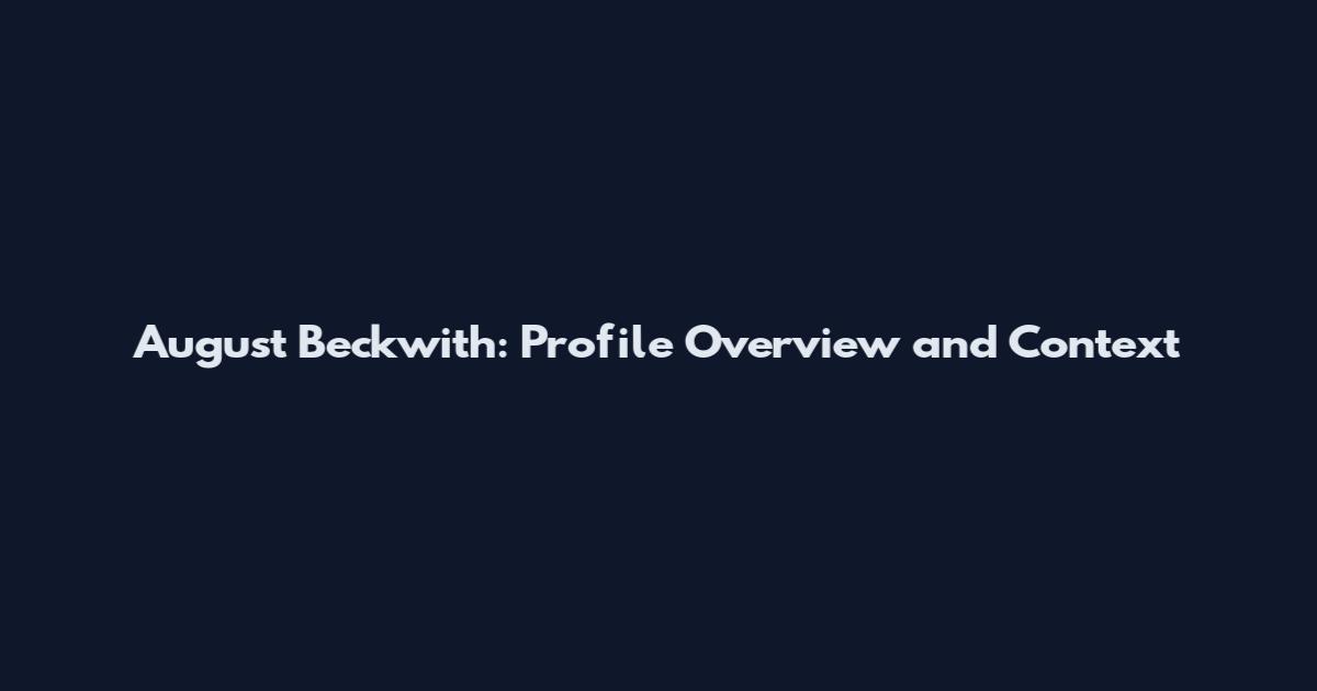 August Beckwith: Profile Overview and Context