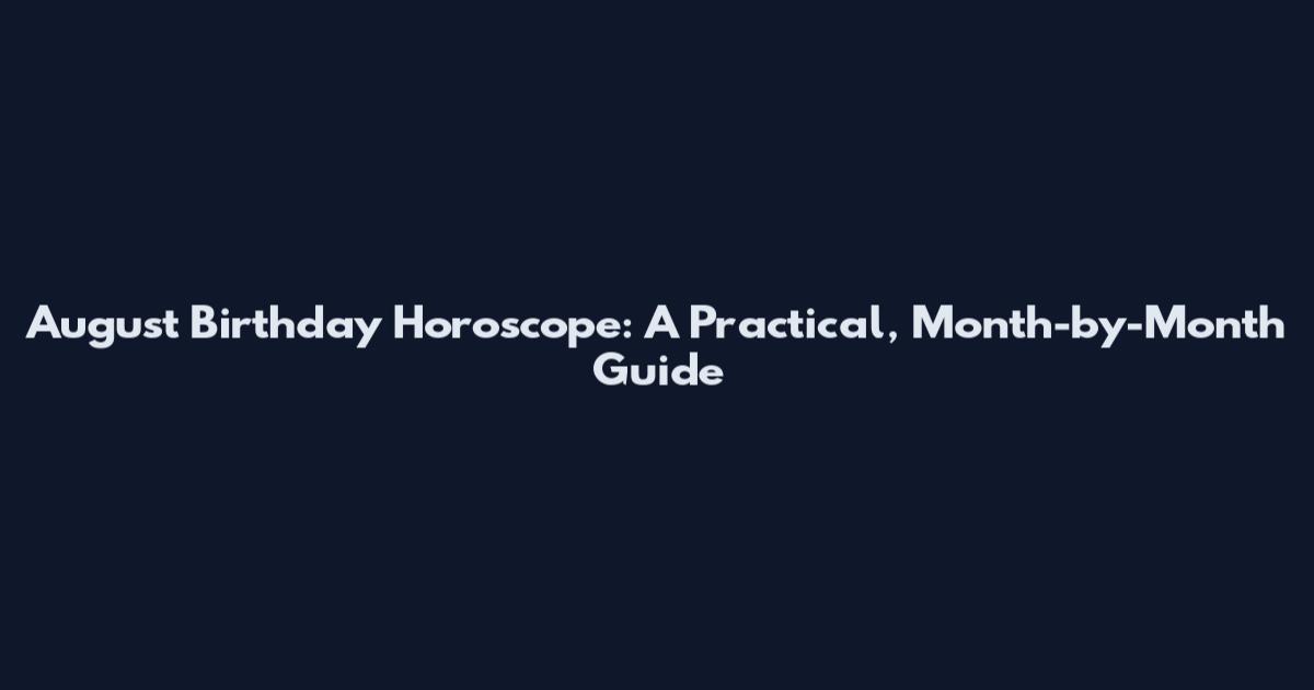 August Birthday Horoscope: A Practical, Month-by-Month Guide