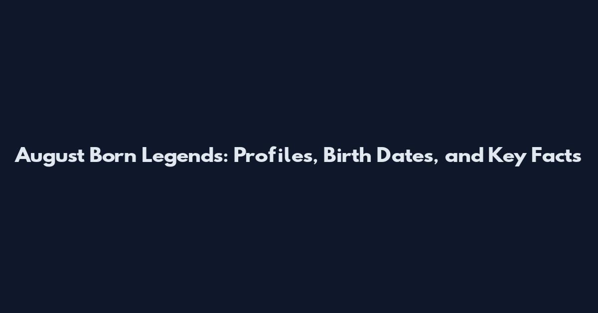 August Born Legends: Profiles, Birth Dates, and Key Facts