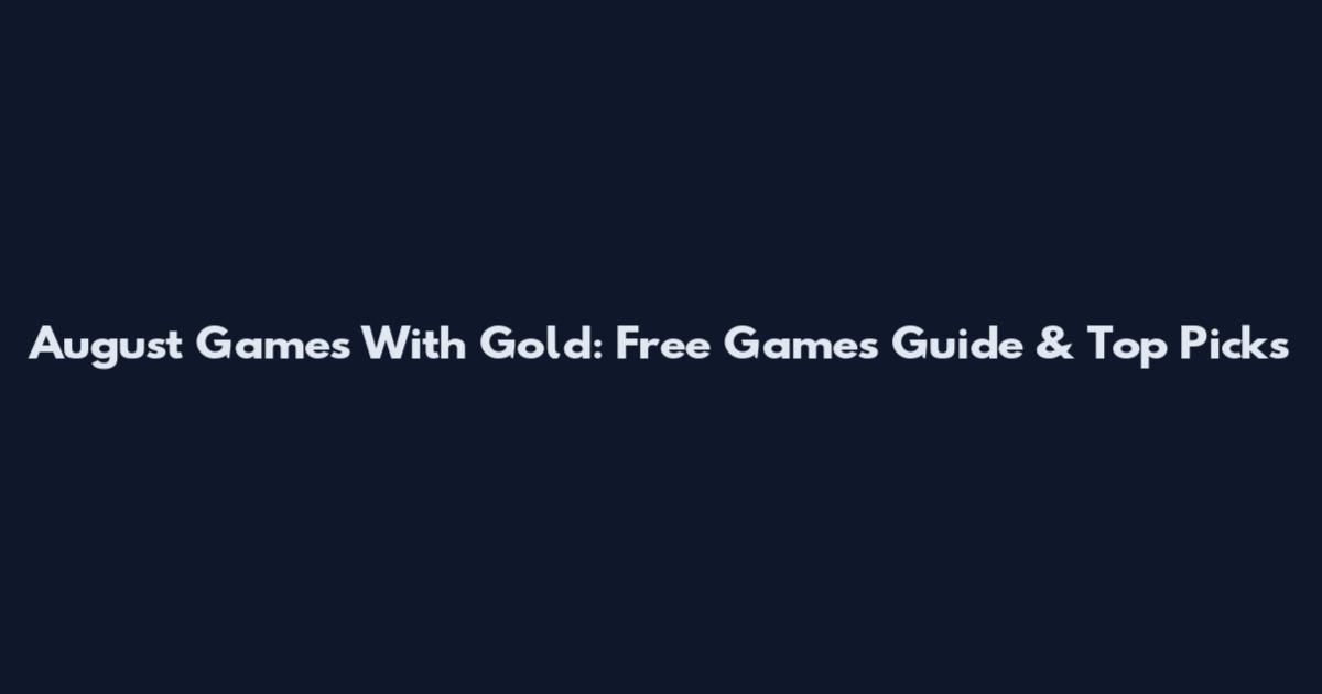 August Games With Gold: Free Games Guide & Top Picks