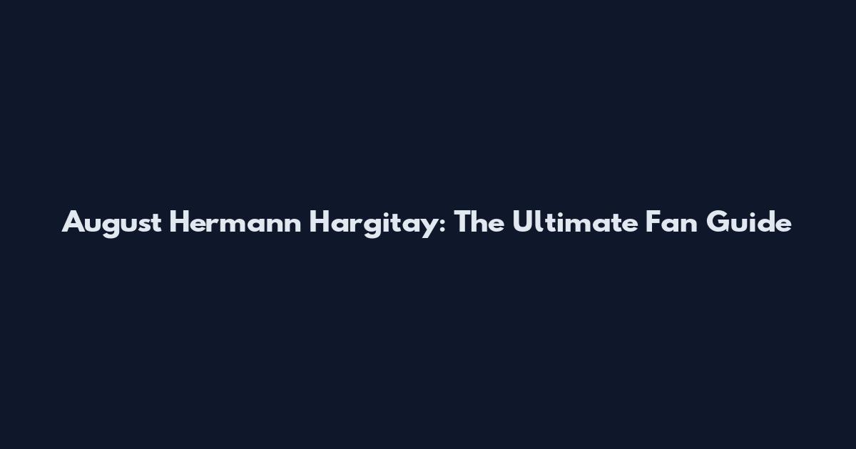 August Hermann Hargitay: The Ultimate Fan Guide