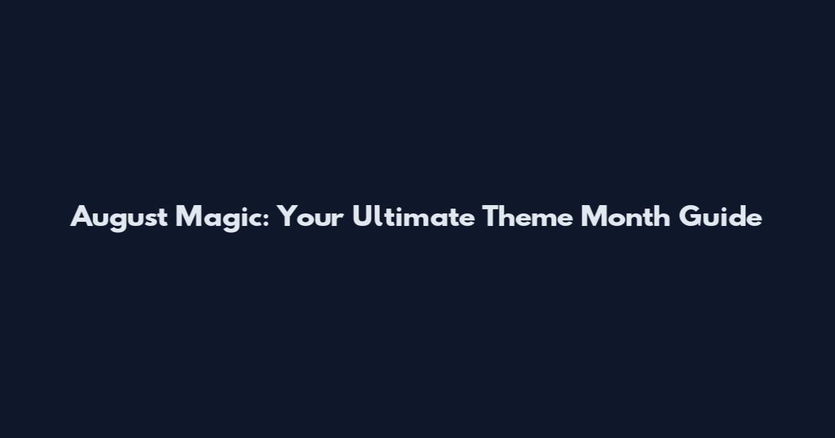 August Magic: Your Ultimate Theme Month Guide