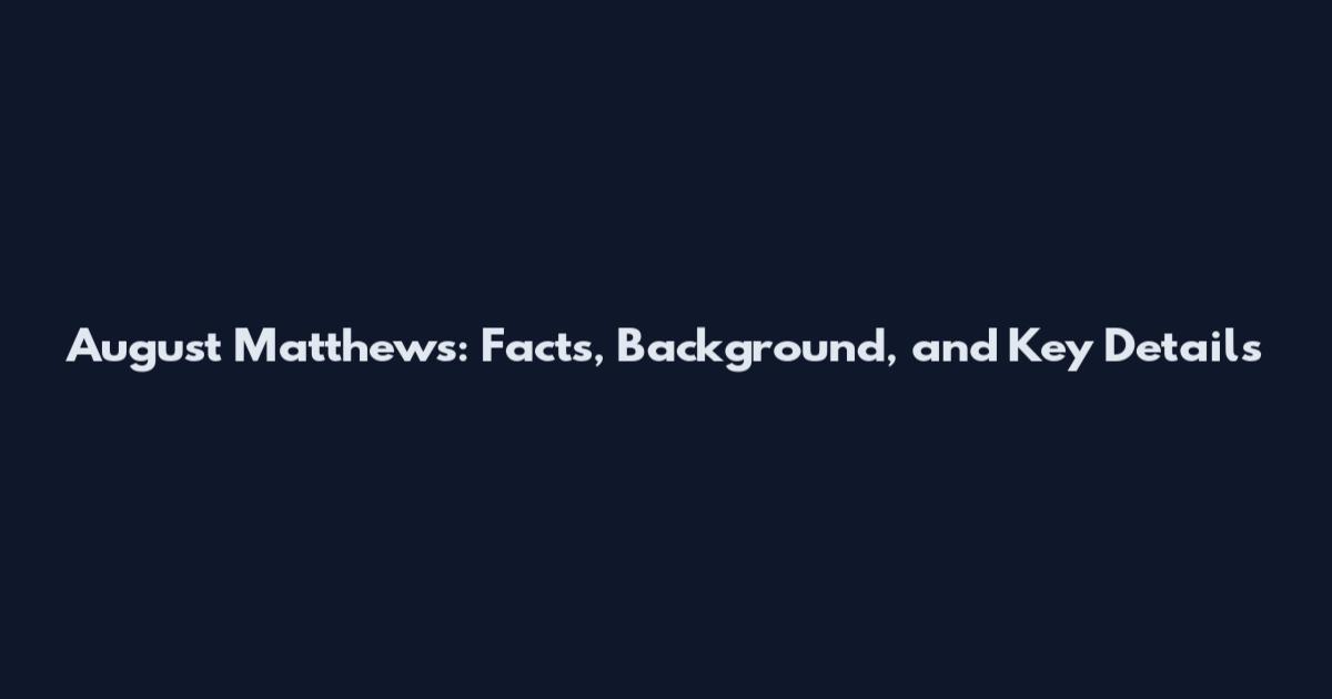 August Matthews: Facts, Background, and Key Details