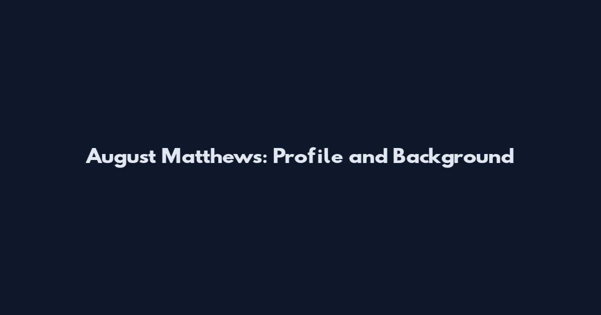 August Matthews: Profile and Background
