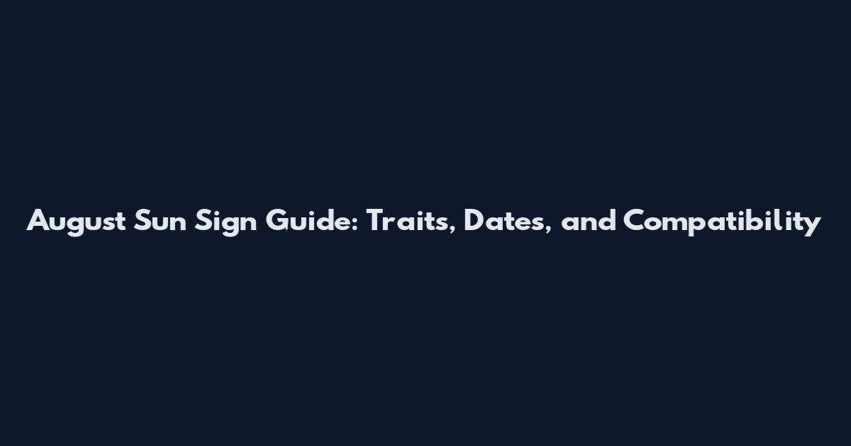 August Sun Sign Guide: Traits, Dates, and Compatibility