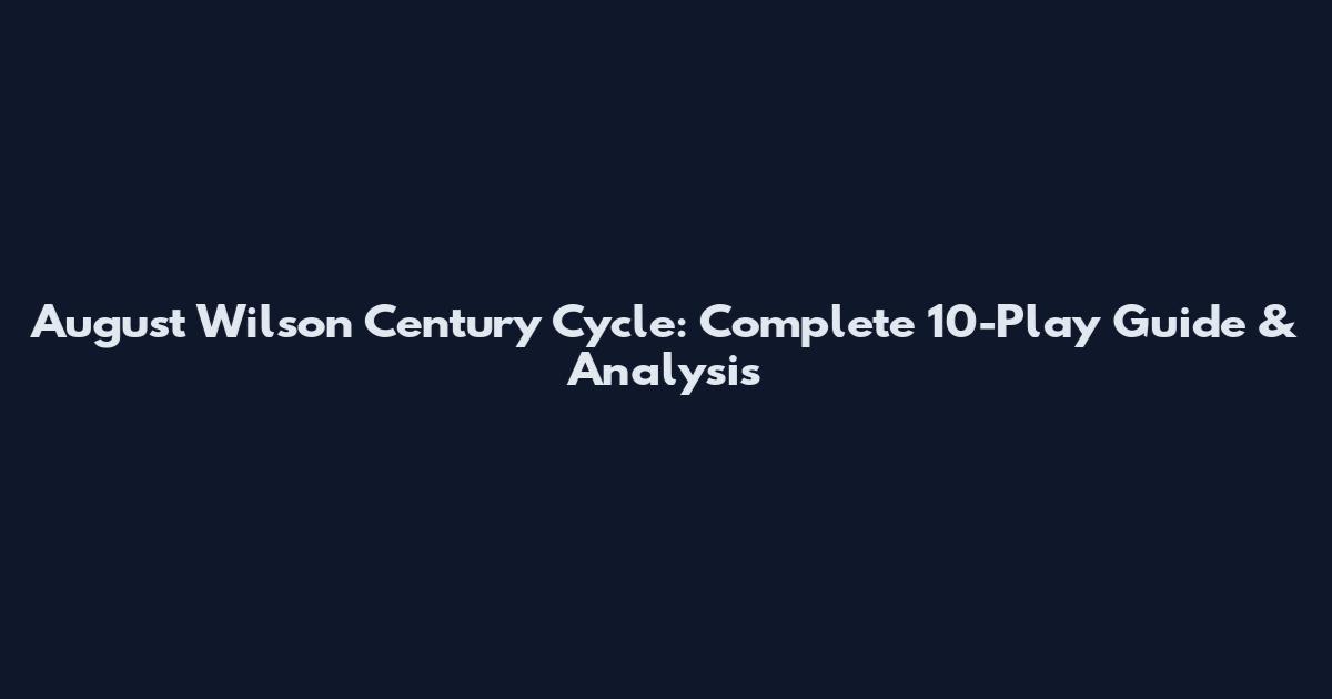 August Wilson Century Cycle: Complete 10-Play Guide & Analysis