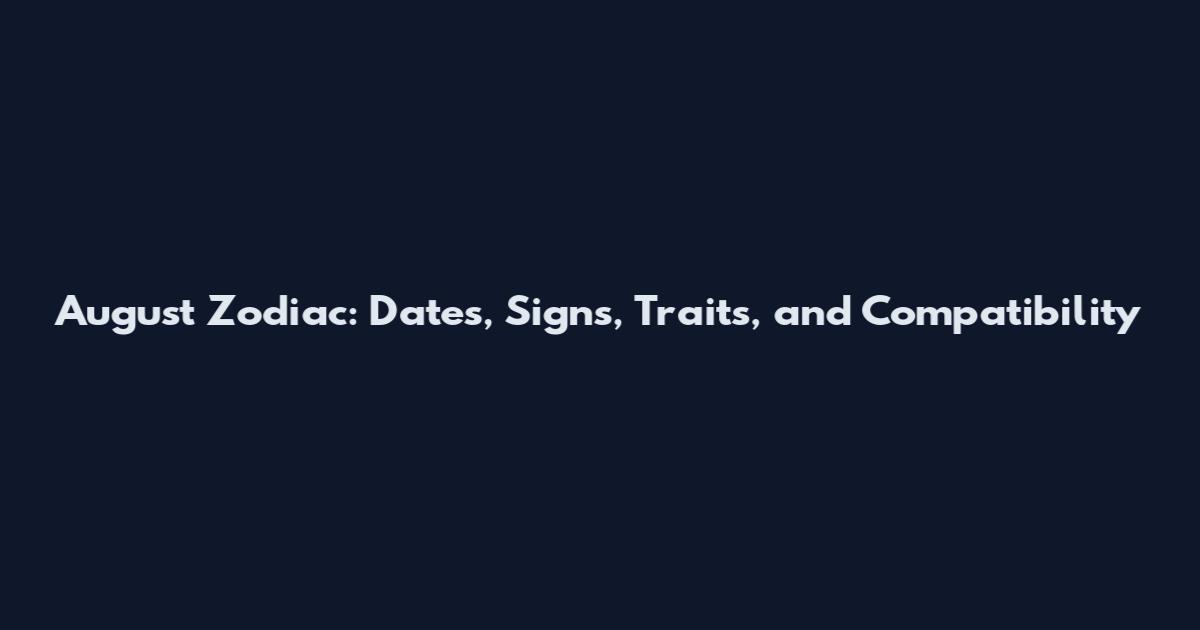 August Zodiac: Dates, Signs, Traits, and Compatibility