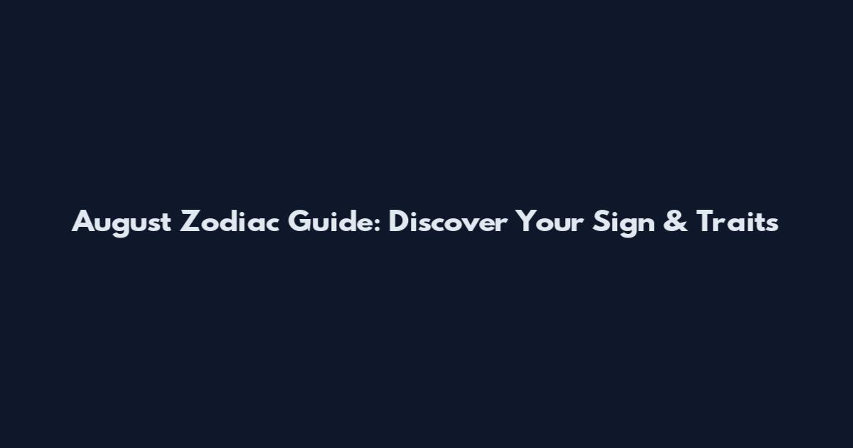August Zodiac Guide: Discover Your Sign & Traits