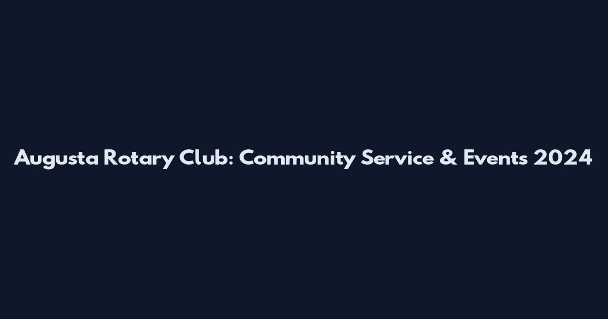 Augusta Rotary Club: Community Service & Events 2024