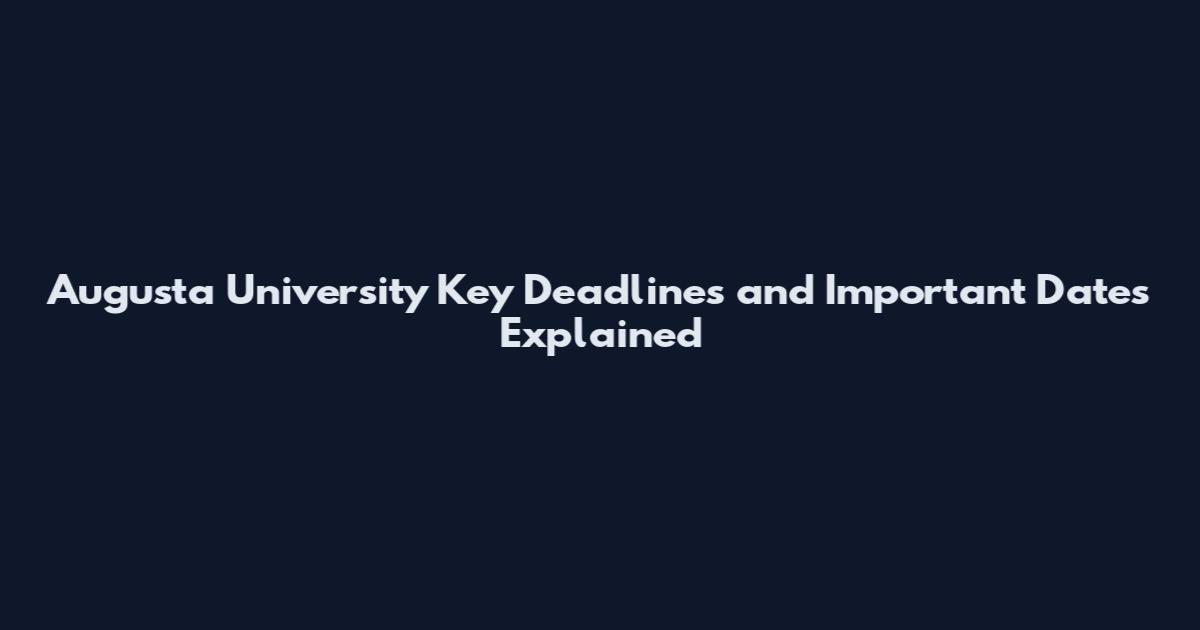 Augusta University Key Deadlines and Important Dates Explained