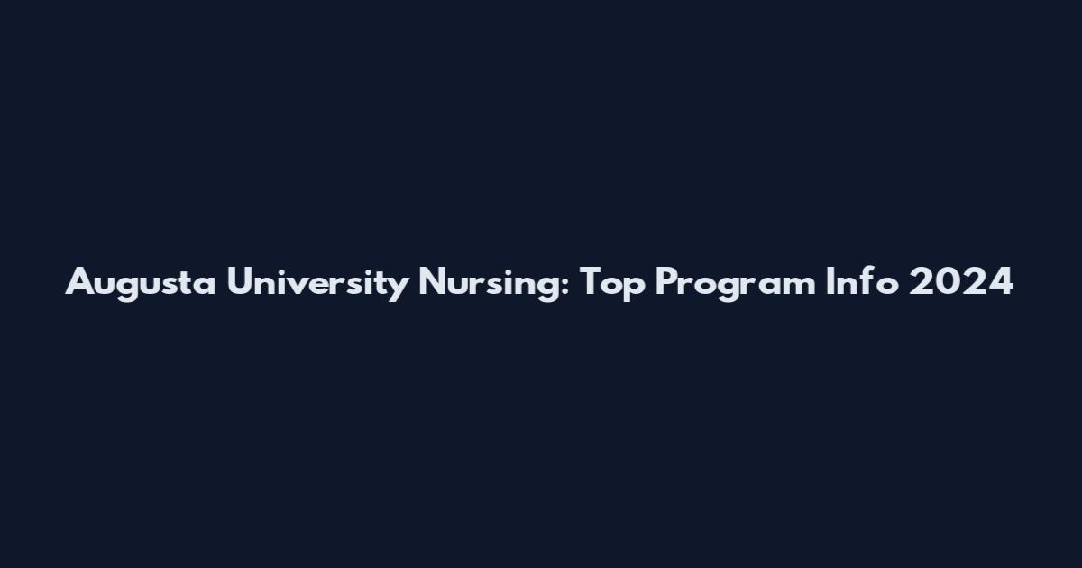 Augusta University Nursing: Top Program Info 2024