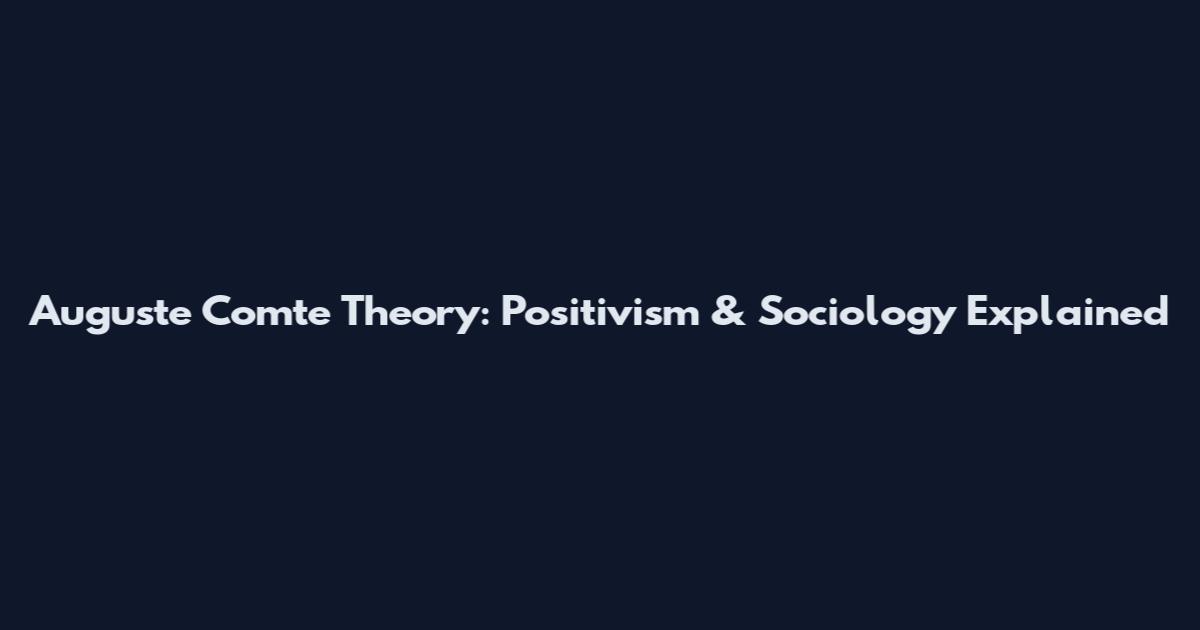 Auguste Comte Theory: Positivism & Sociology Explained
