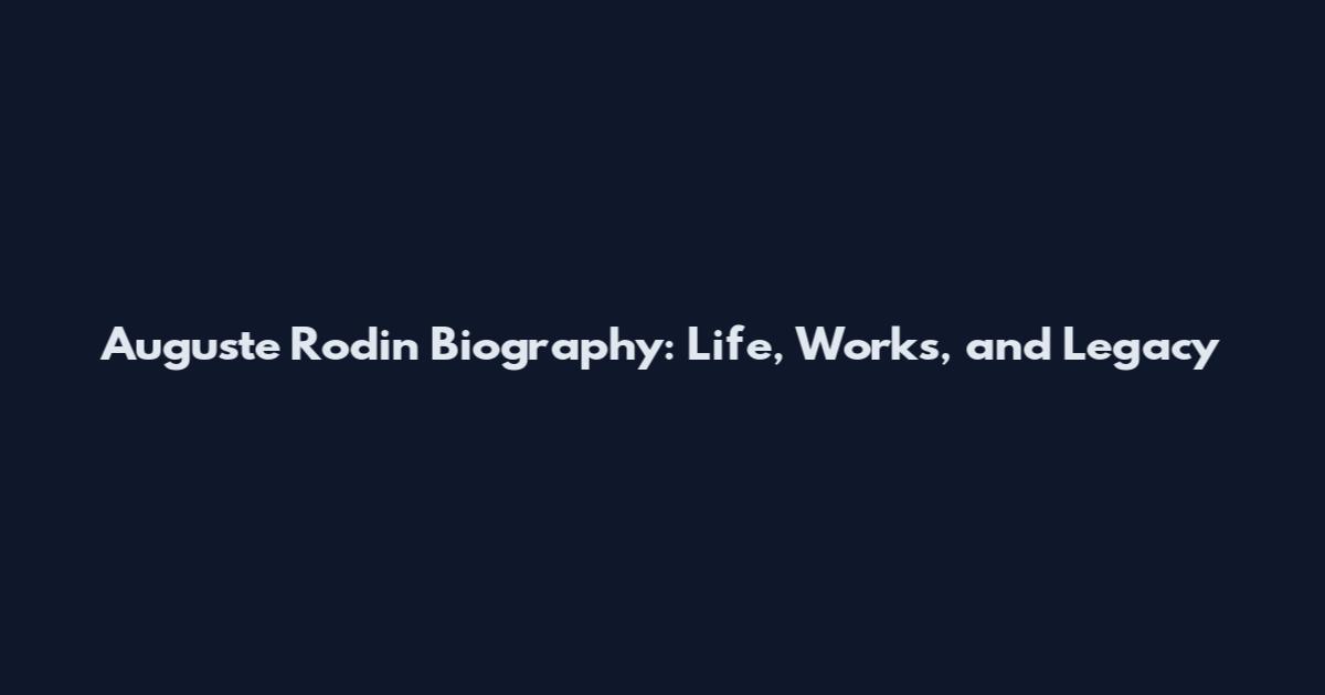 Auguste Rodin Biography: Life, Works, and Legacy