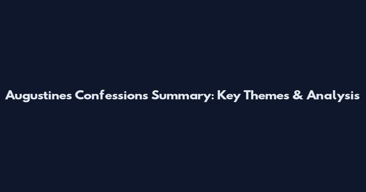 Augustine's Confessions Summary: Key Themes & Analysis