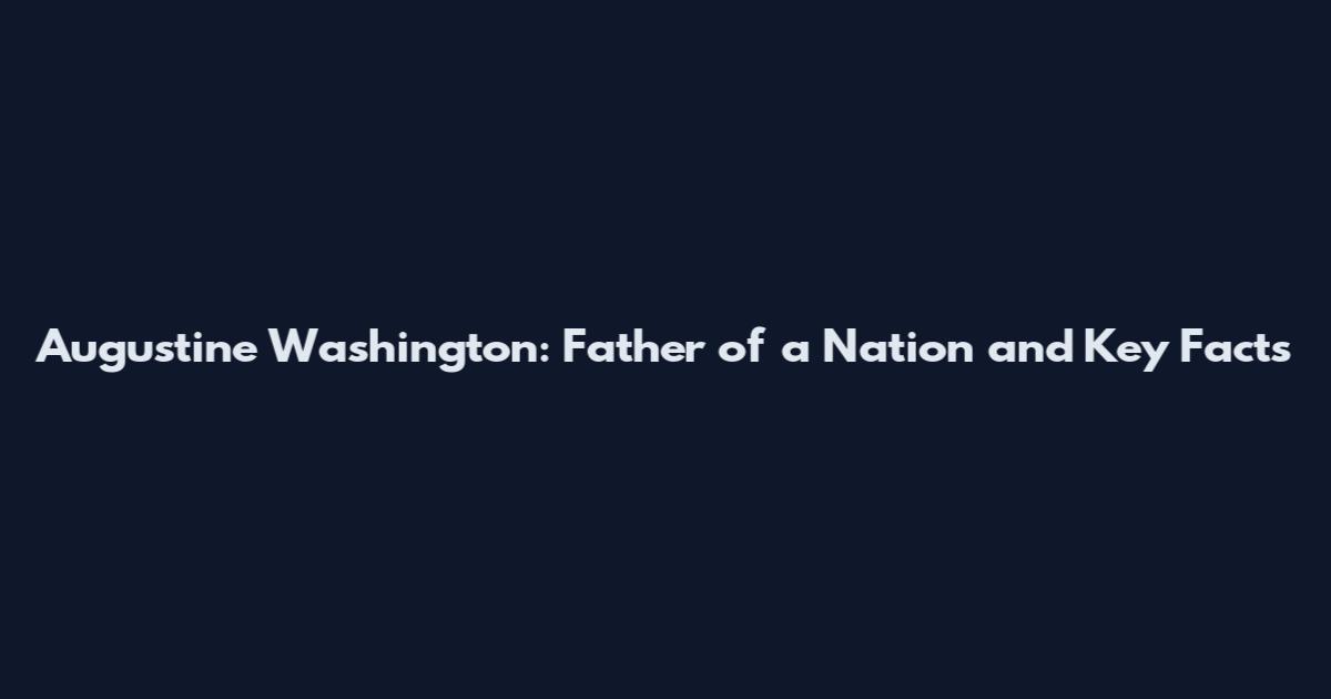 Augustine Washington: Father of a Nation and Key Facts