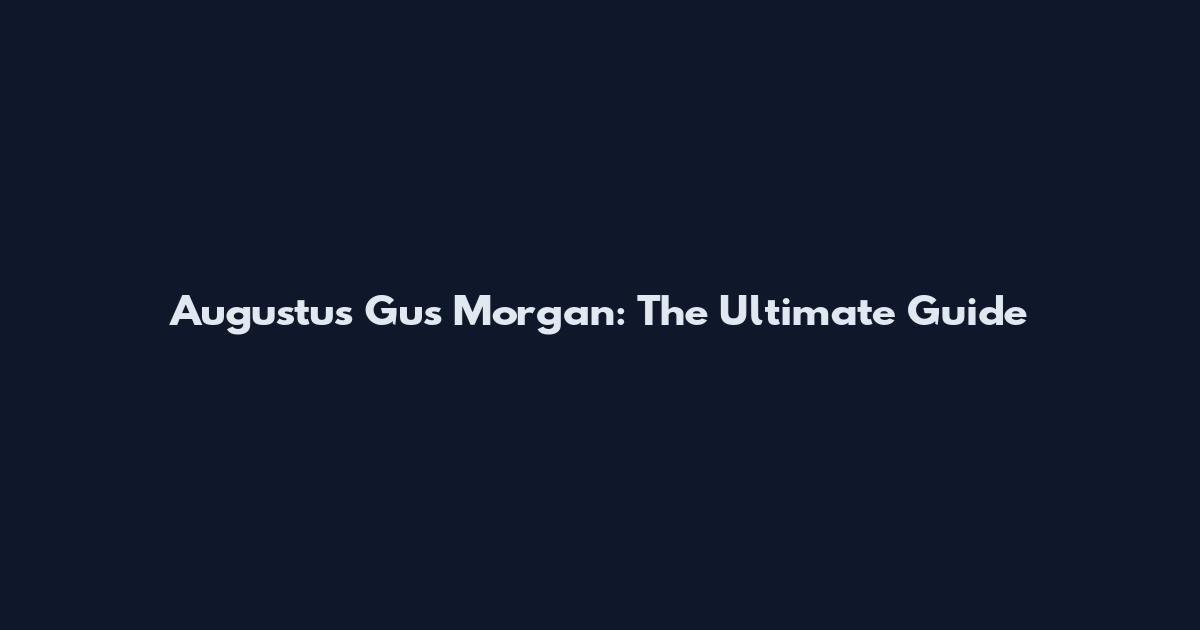 Augustus Gus Morgan: The Ultimate Guide