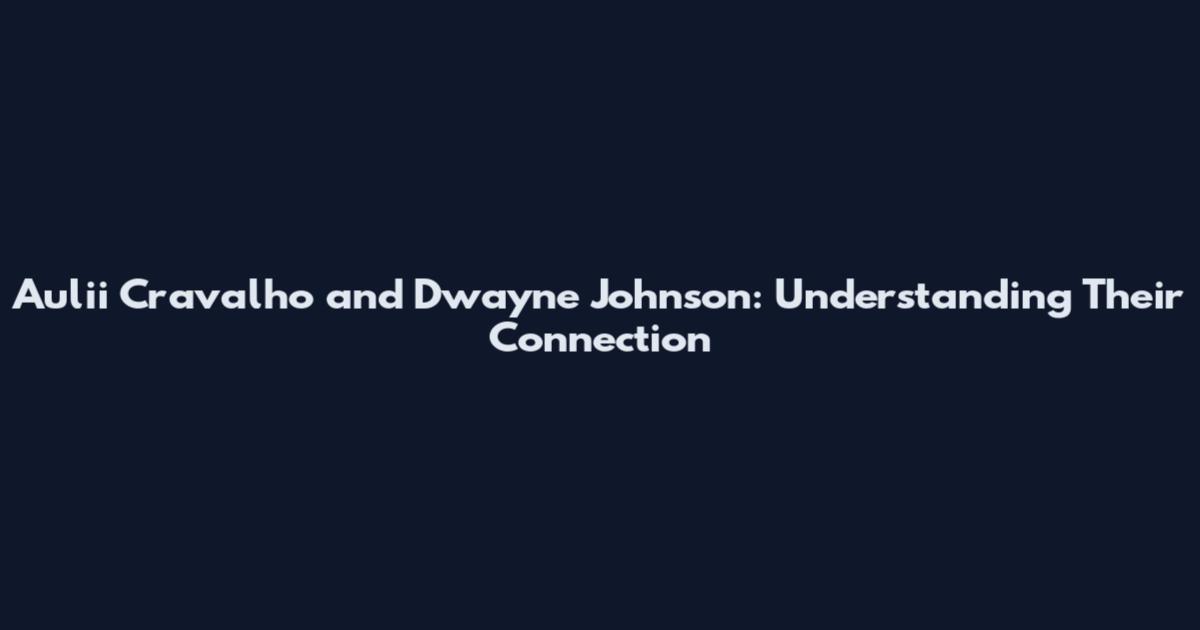 Auli'i Cravalho and Dwayne Johnson: Understanding Their Connection
